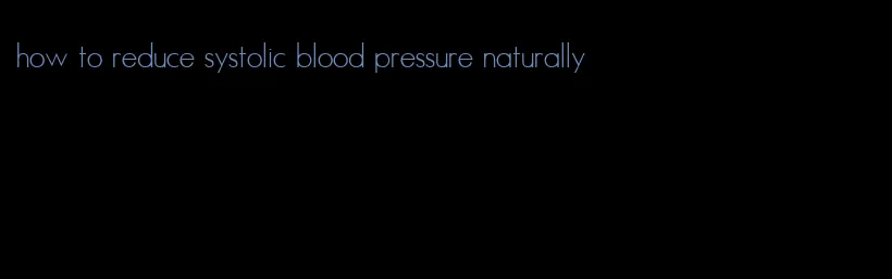 how to reduce systolic blood pressure naturally
