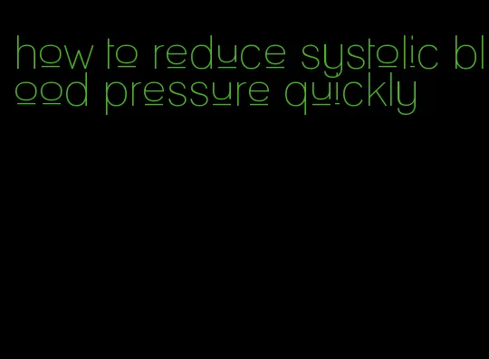 how to reduce systolic blood pressure quickly
