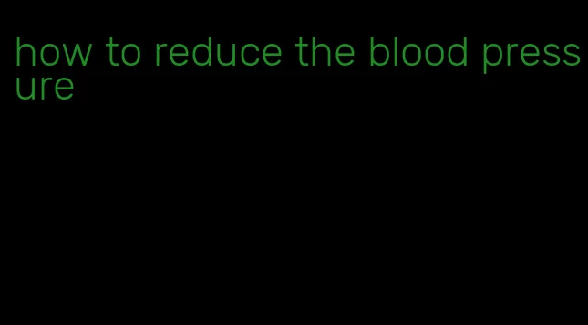 how to reduce the blood pressure