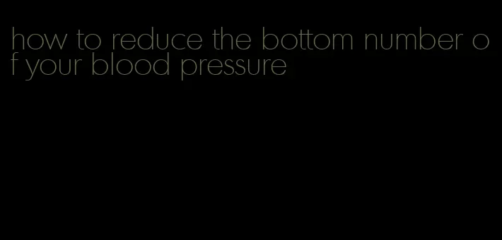 how to reduce the bottom number of your blood pressure