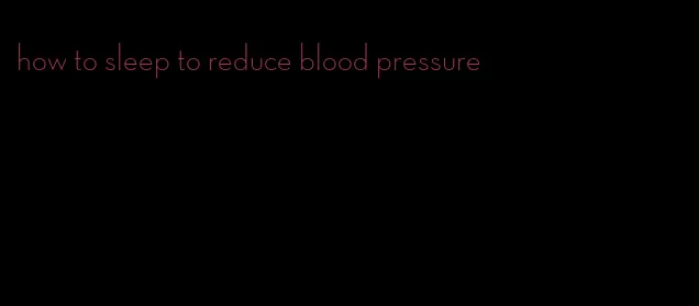 how to sleep to reduce blood pressure