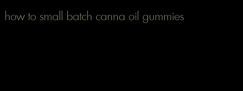 how to small batch canna oil gummies