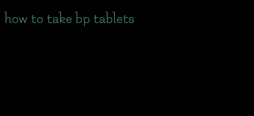 how to take bp tablets