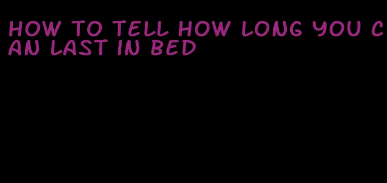 how to tell how long you can last in bed