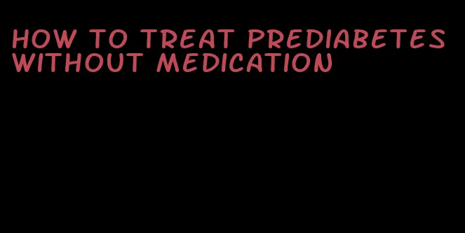 how to treat prediabetes without medication