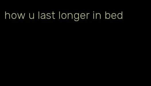 how u last longer in bed