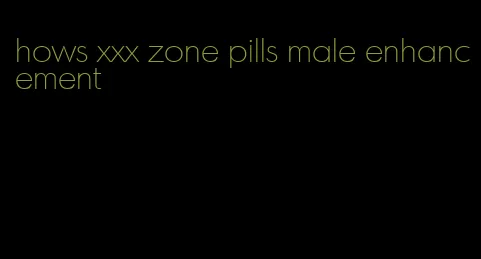 hows xxx zone pills male enhancement