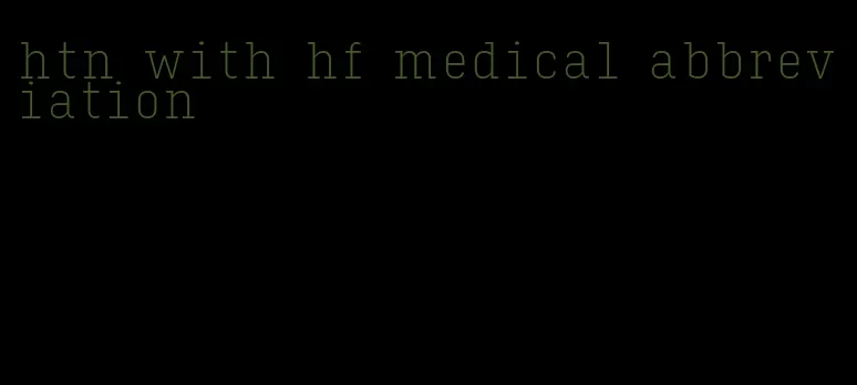 htn with hf medical abbreviation