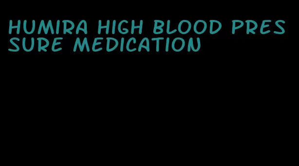 humira high blood pressure medication