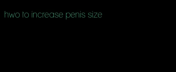hwo to increase penis size