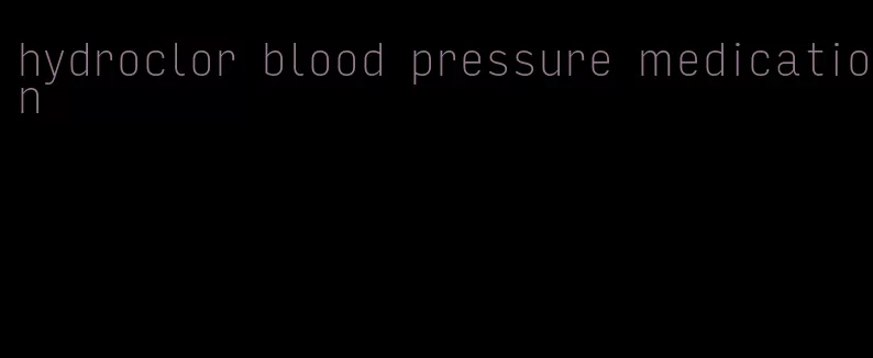 hydroclor blood pressure medication