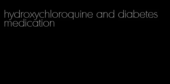 hydroxychloroquine and diabetes medication