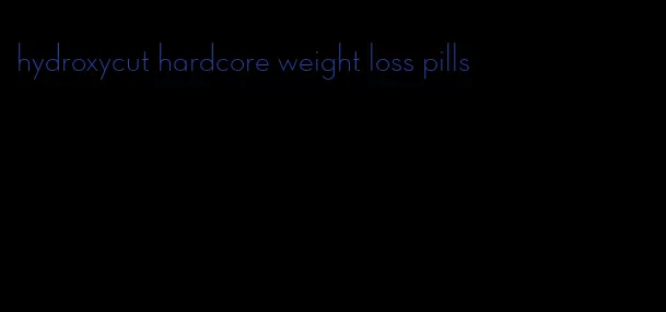 hydroxycut hardcore weight loss pills