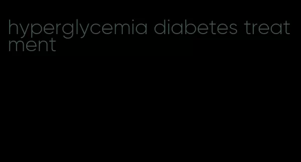 hyperglycemia diabetes treatment