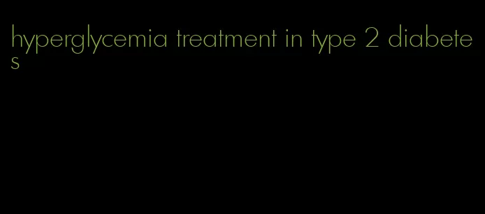 hyperglycemia treatment in type 2 diabetes