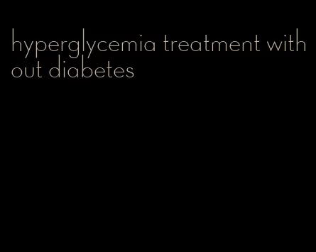 hyperglycemia treatment without diabetes