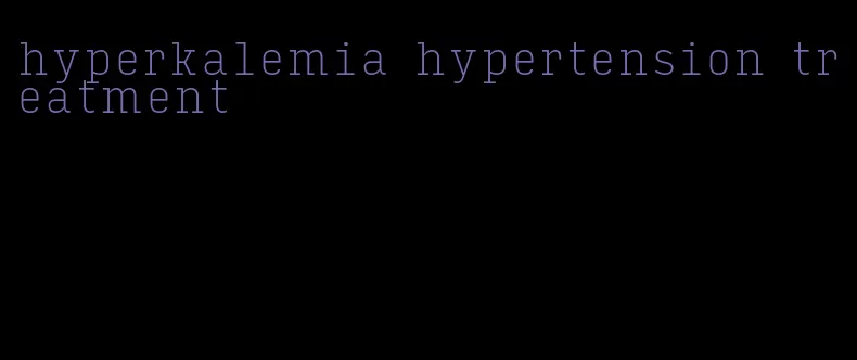 hyperkalemia hypertension treatment