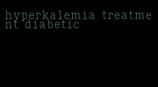 hyperkalemia treatment diabetic
