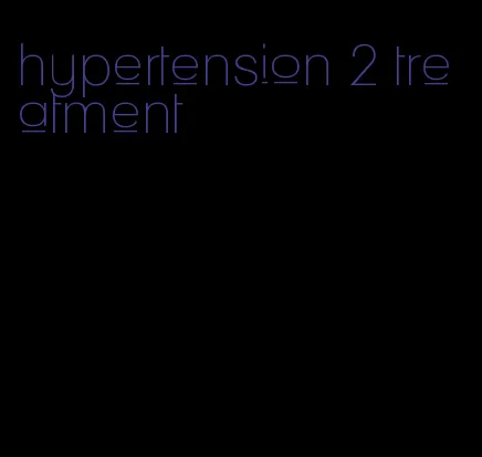 hypertension 2 treatment