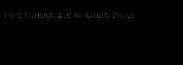 hypertension ace inhibitors drugs