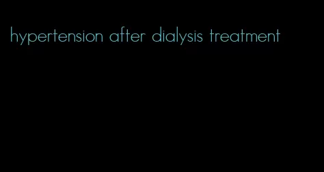 hypertension after dialysis treatment