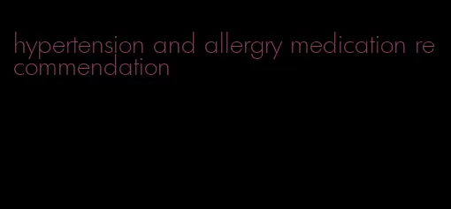 hypertension and allergry medication recommendation