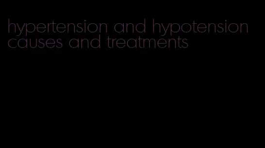 hypertension and hypotension causes and treatments