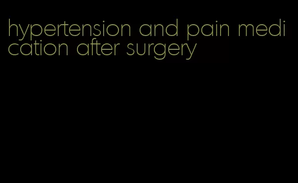 hypertension and pain medication after surgery