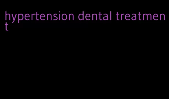 hypertension dental treatment