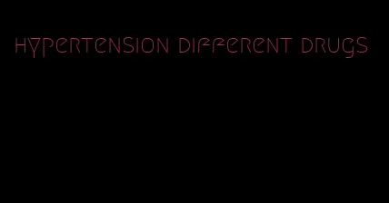 hypertension different drugs