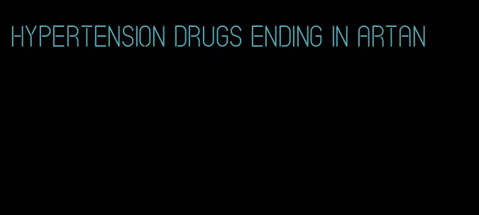 hypertension drugs ending in artan