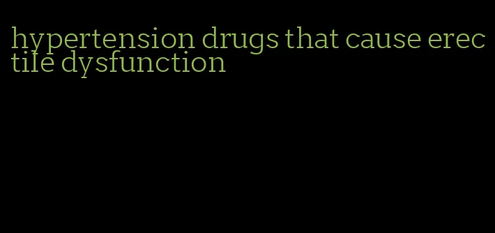 hypertension drugs that cause erectile dysfunction