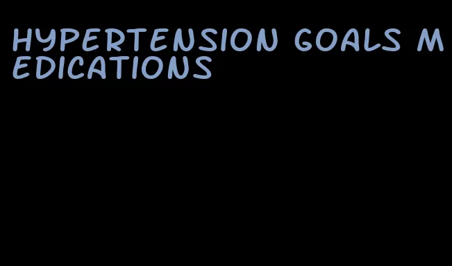 hypertension goals medications