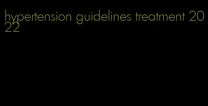 hypertension guidelines treatment 2022