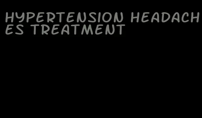 hypertension headaches treatment
