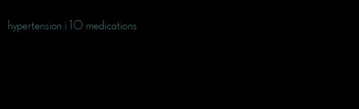 hypertension i 10 medications