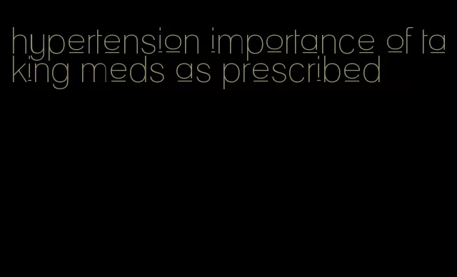 hypertension importance of taking meds as prescribed
