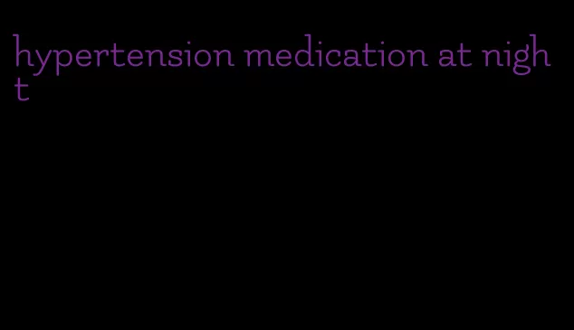 hypertension medication at night