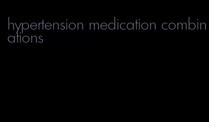 hypertension medication combinations