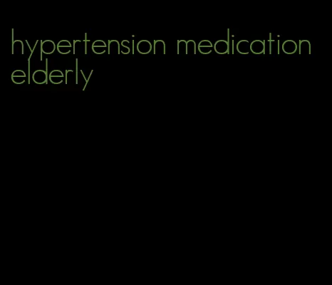 hypertension medication elderly