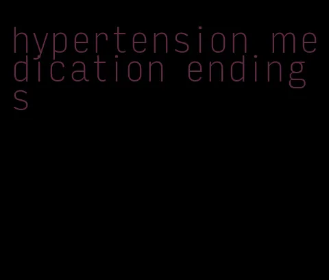 hypertension medication endings