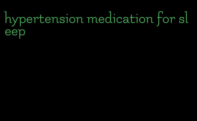 hypertension medication for sleep