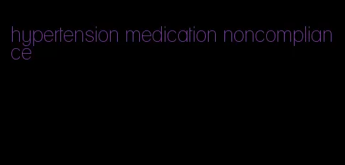 hypertension medication noncompliance