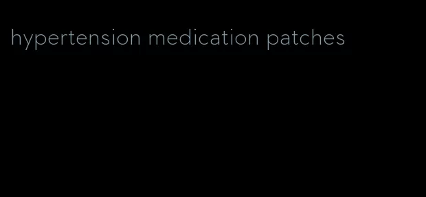 hypertension medication patches