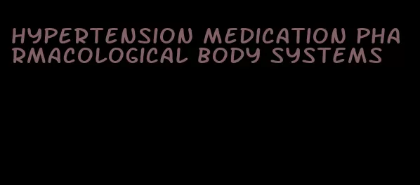 hypertension medication pharmacological body systems