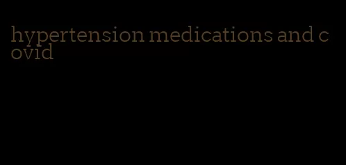 hypertension medications and covid