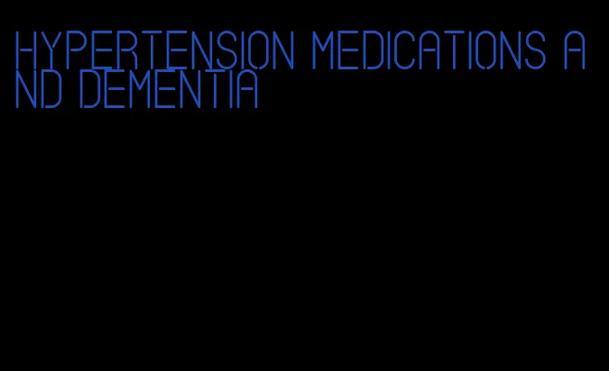 hypertension medications and dementia