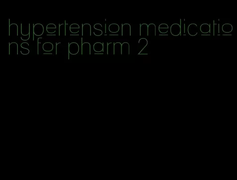 hypertension medications for pharm 2