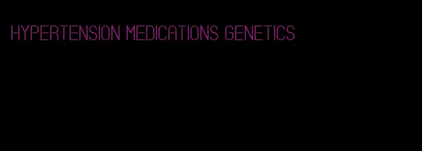 hypertension medications genetics