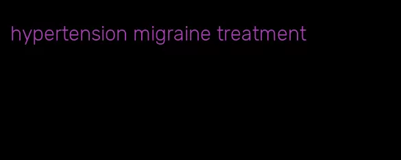 hypertension migraine treatment